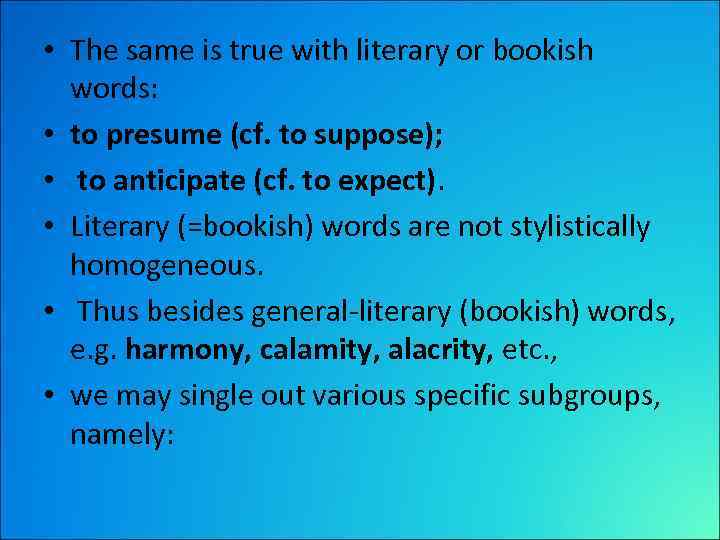  • The same is true with literary or bookish words: • to presume