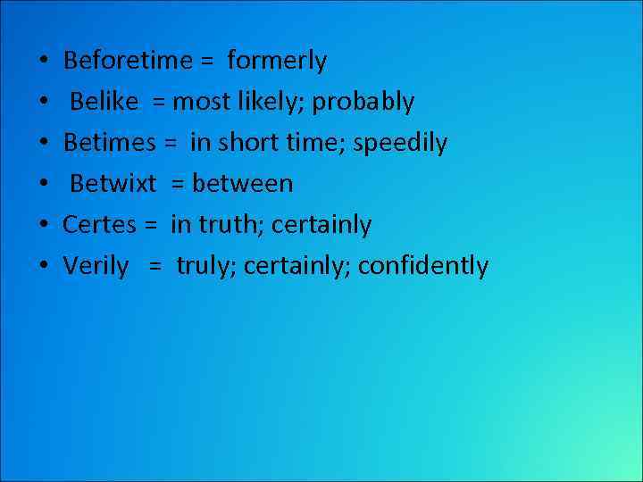  • • • Beforetime = formerly Belike = most likely; probably Betimes =