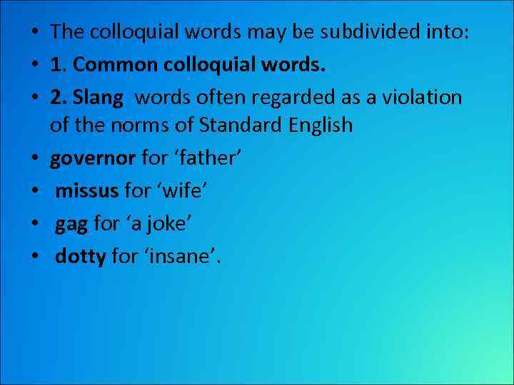  • The colloquial words may be subdivided into: • 1. Common colloquial words.