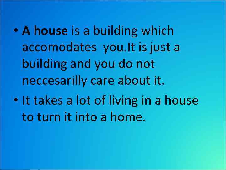  • A house is a building which accomodates you. It is just a