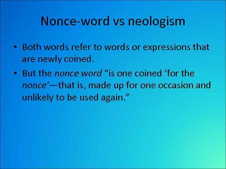 Nonce-word vs neologism • Both words refer to words or expressions that are newly