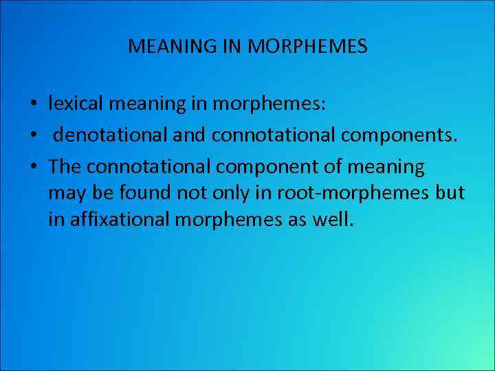 MEANING IN MORPHEMES • lexical meaning in morphemes: • denotational and connotational components. •