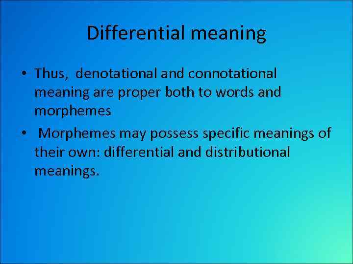 Differential meaning • Thus, denotational and connotational meaning are proper both to words and