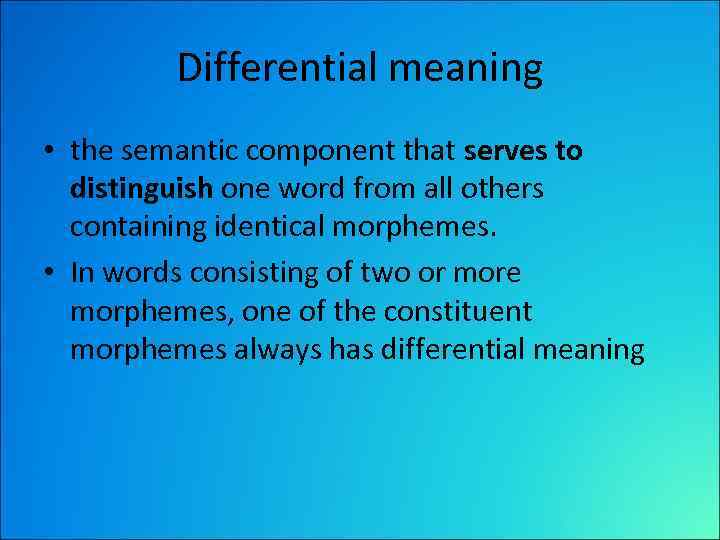 Differential meaning • the semantic component that serves to distinguish one word from all