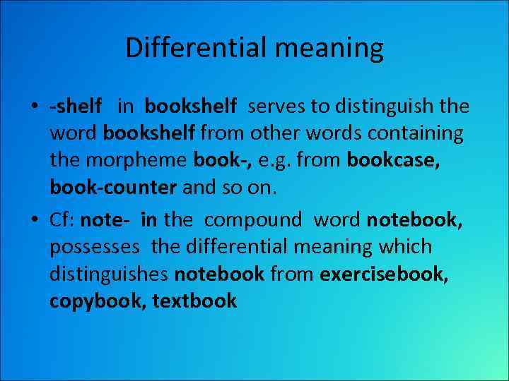 Differential meaning • -shelf in bookshelf serves to distinguish the word bookshelf from other