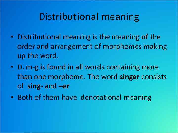 Distributional meaning • Distributional meaning is the meaning of the order and arrangement of