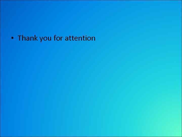  • Thank you for attention 