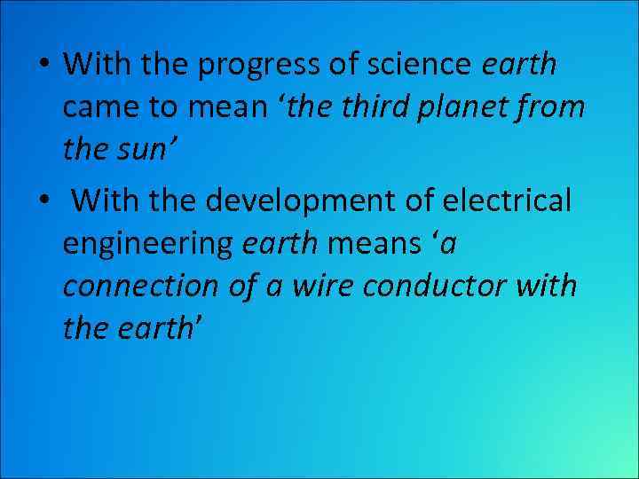  • With the progress of science earth came to mean ‘the third planet