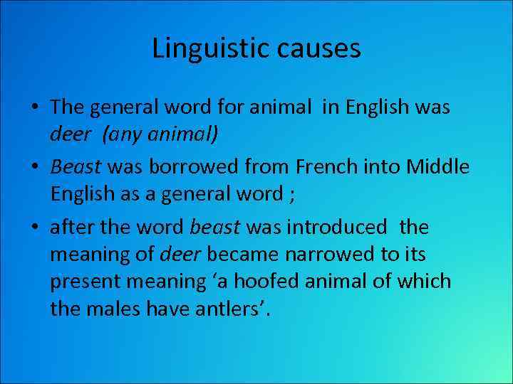 Linguistic causes • The general word for animal in English was deer (any animal)