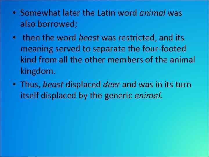  • Somewhat later the Latin word animal was also borrowed; • then the