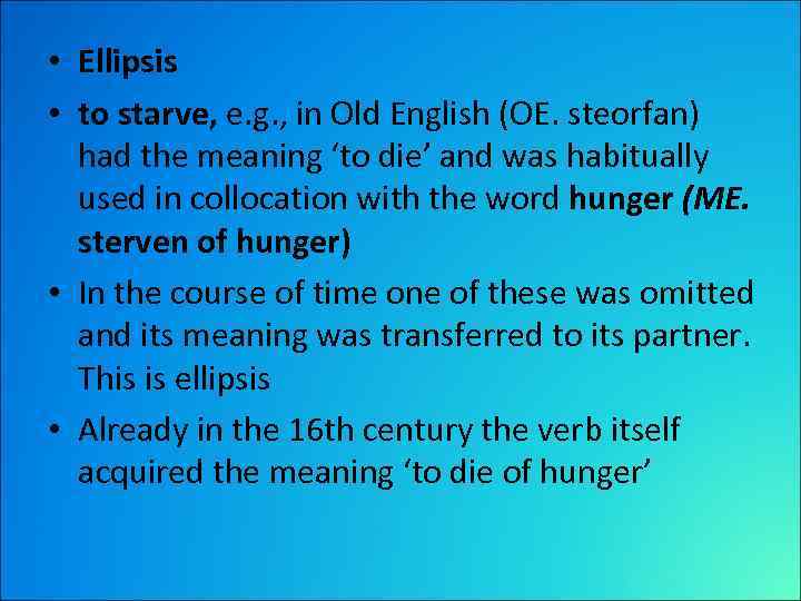  • Ellipsis • to starve, e. g. , in Old English (OE. steorfan)