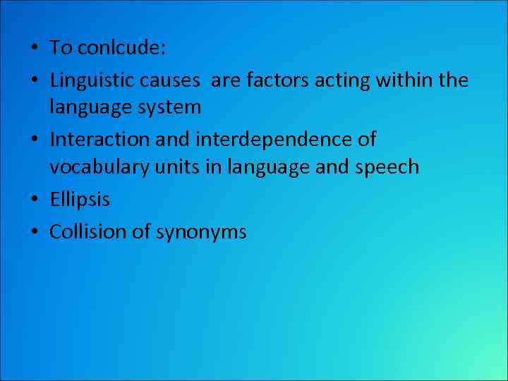  • To conlcude: • Linguistic causes are factors acting within the language system