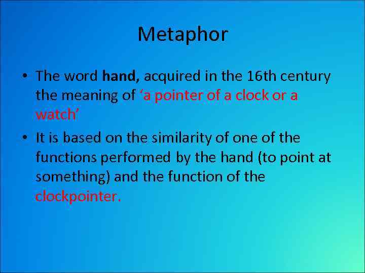 Metaphor • The word hand, acquired in the 16 th century the meaning of