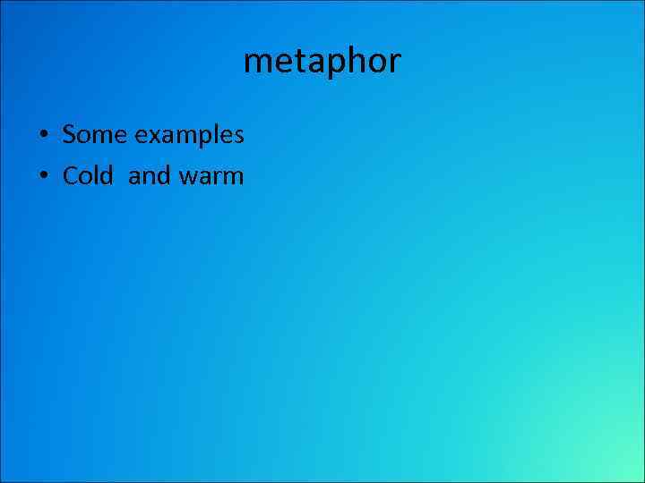 metaphor • Some examples • Cold and warm 