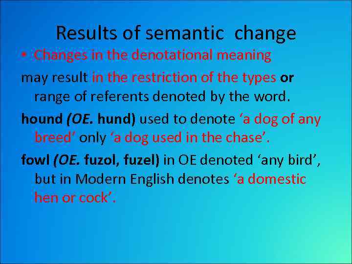 Results of semantic change • Changes in the denotational meaning may result in the