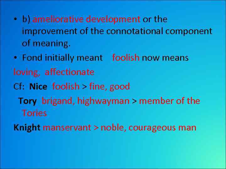  • b) ameliorative development or the improvement of the connotational component of meaning.