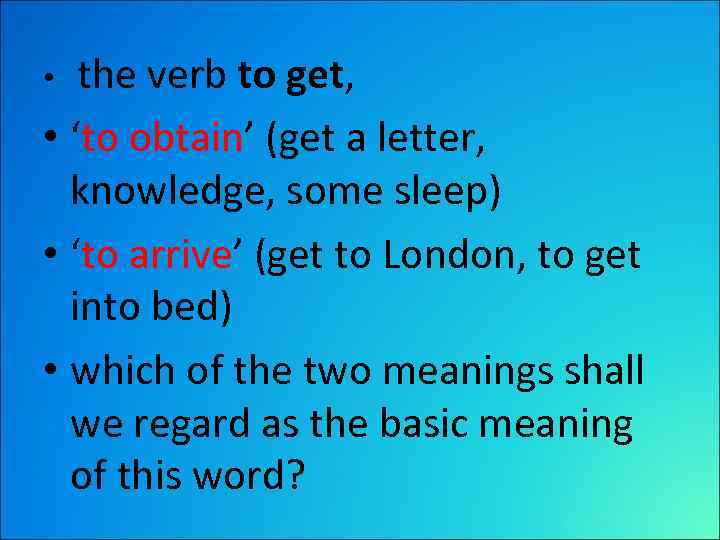  • the verb to get, • ‘to obtain’ (get a letter, knowledge, some