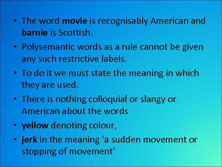  • The word movie is recognisably American and barnie is Scottish. • Polysemantic