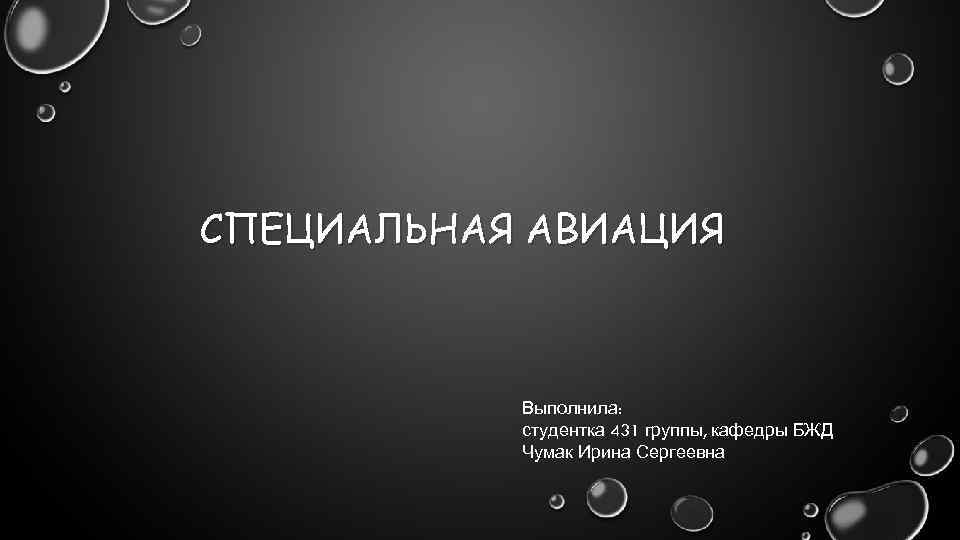 СПЕЦИАЛЬНАЯ АВИАЦИЯ Выполнила: студентка 431 группы, кафедры БЖД Чумак Ирина Сергеевна 