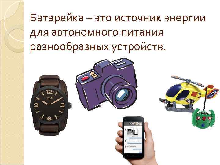 Батарейка – это источник энергии для автономного питания разнообразных устройств. 