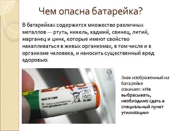 Чем опасна батарейка? В батарейках содержится множество различных металлов — ртуть, никель, кадмий, свинец,