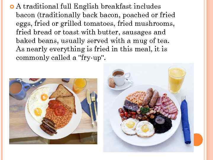 A traditional full English breakfast includes bacon (traditionally back bacon, poached or fried