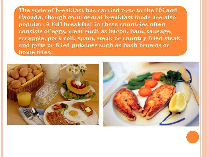 The style of breakfast has carried over to the US and Canada, though continental