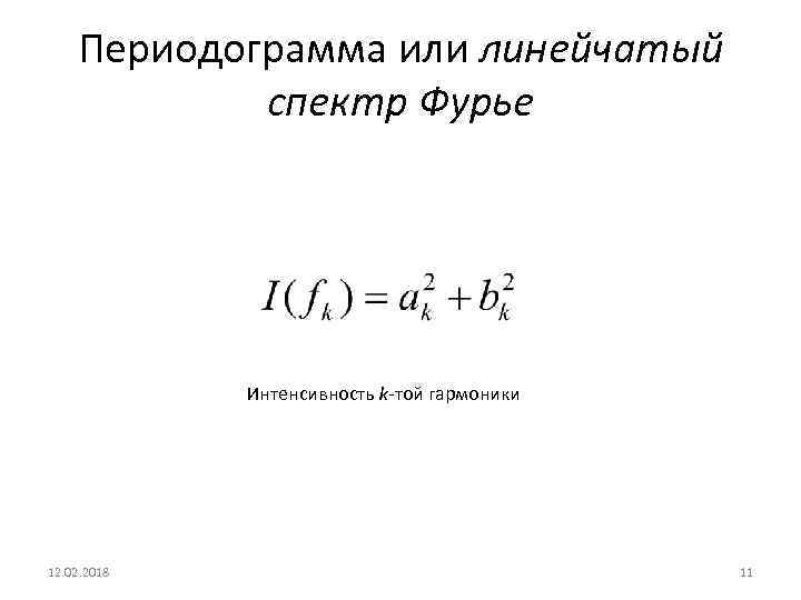 Периодограмма или линейчатый спектр Фурье Интенсивность k-той гармоники 12. 02. 2018 11 