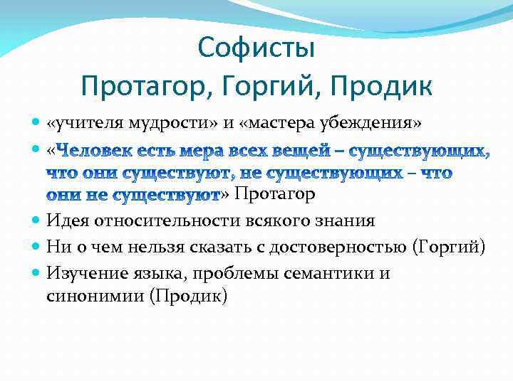 Софисты Протагор, Горгий, Продик «учителя мудрости» и «мастера убеждения» « » Протагор Идея относительности