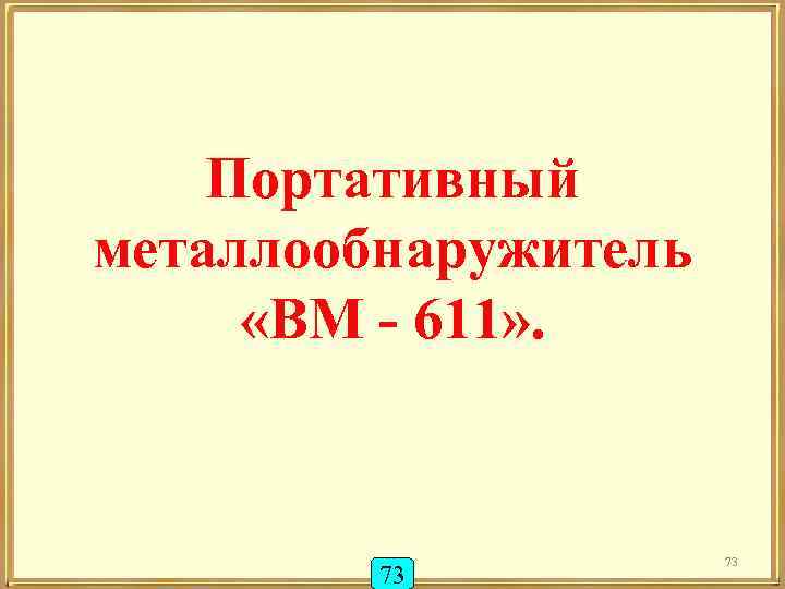 Портативный металлообнаружитель «ВМ - 611» . 73 73 