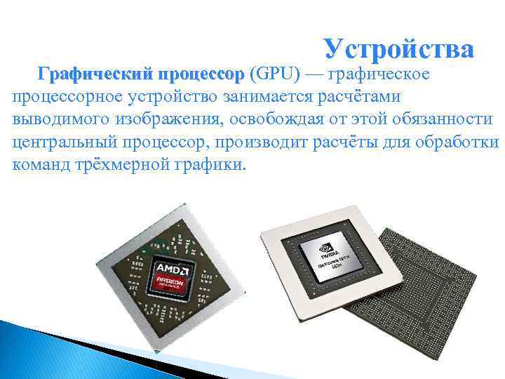 Устройства Графический процессор (GPU) — графическое процессорное устройство занимается расчётами выводимого изображения, освобождая от