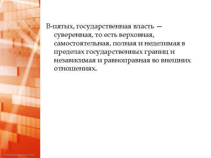 В-пятых, государственная власть — суверенная, то есть верховная, самостоятельная, полная и неделимая в пределах