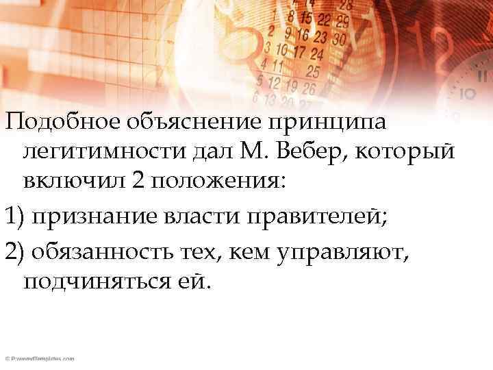 Подобное объяснение принципа легитимности дал М. Вебер, который включил 2 положения: 1) признание власти