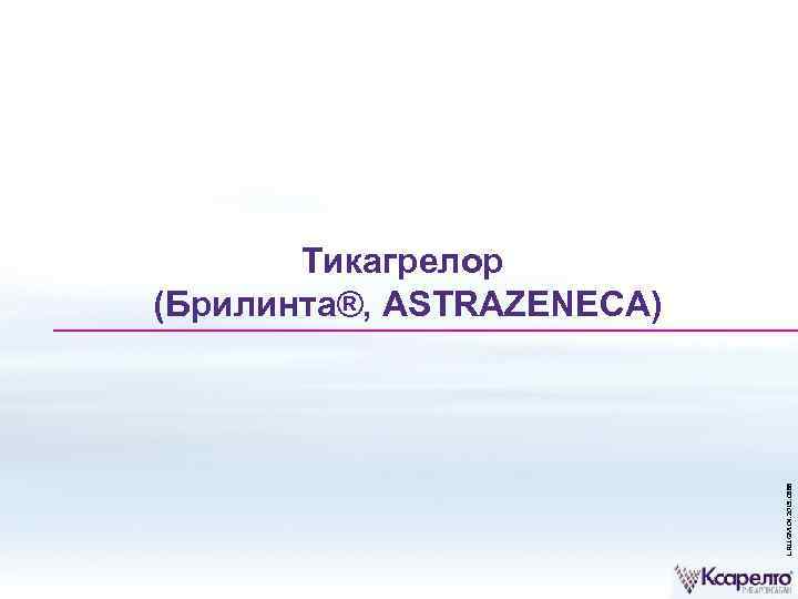 L. RU. GM. 04. 2015. 0588 Тикагрелор (Брилинта®, ASTRAZENECA) 