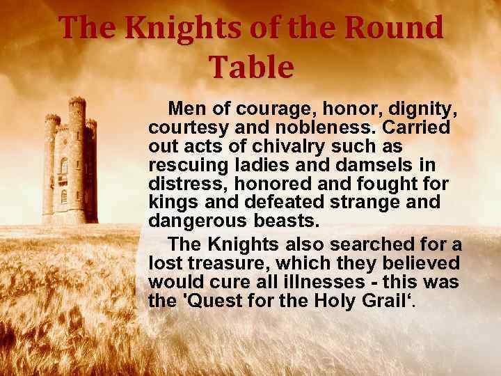 The Knights of the Round Table Men of courage, honor, dignity, courtesy and nobleness.