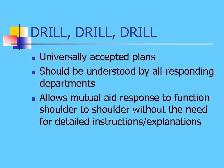 DRILL, DRILL n n n Universally accepted plans Should be understood by all responding