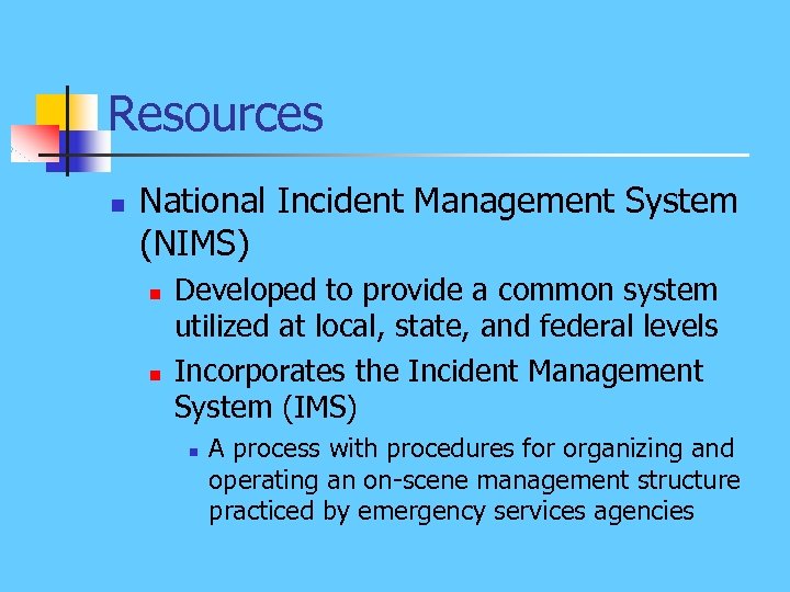 Resources n National Incident Management System (NIMS) n n Developed to provide a common