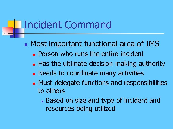 Incident Command n Most important functional area of IMS n n Person who runs
