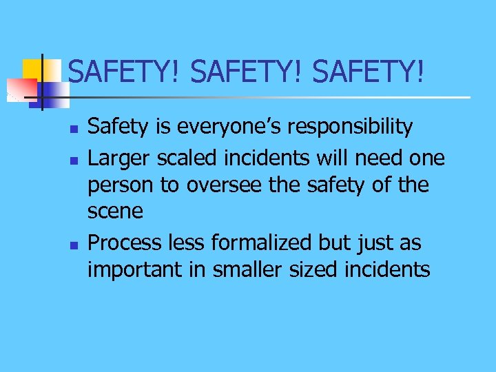 SAFETY! n n n Safety is everyone’s responsibility Larger scaled incidents will need one