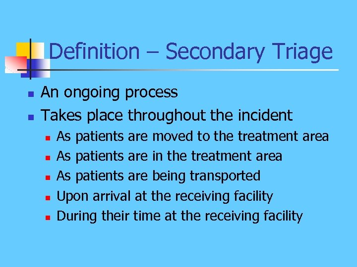 Definition – Secondary Triage n n An ongoing process Takes place throughout the incident