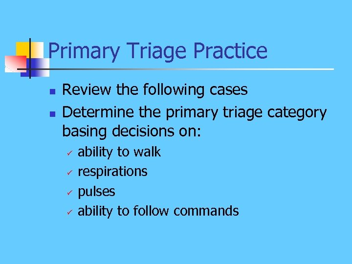 Primary Triage Practice n n Review the following cases Determine the primary triage category