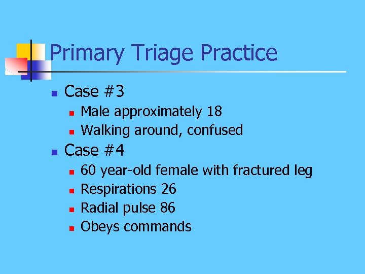 Primary Triage Practice n Case #3 n n n Male approximately 18 Walking around,