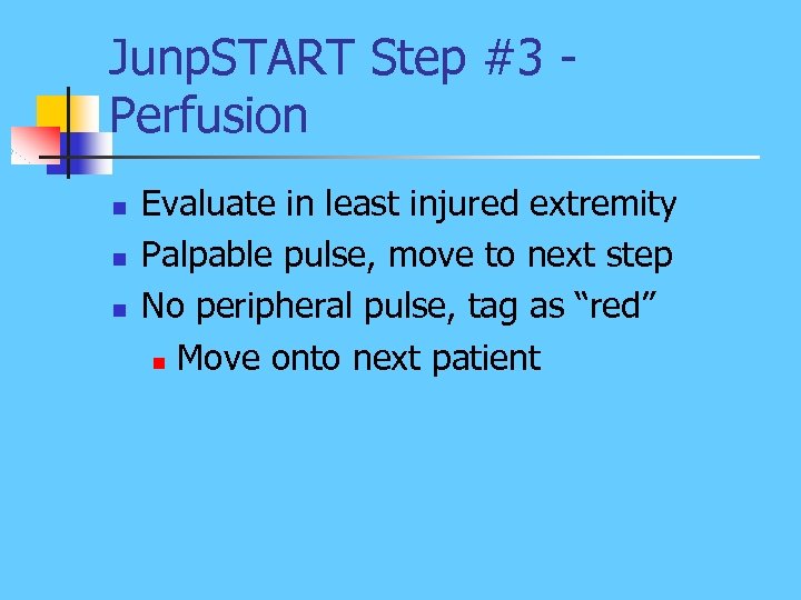 Junp. START Step #3 Perfusion n Evaluate in least injured extremity Palpable pulse, move
