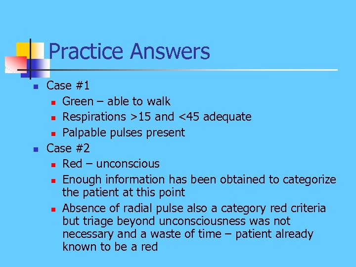 Practice Answers n n Case #1 n Green – able to walk n Respirations