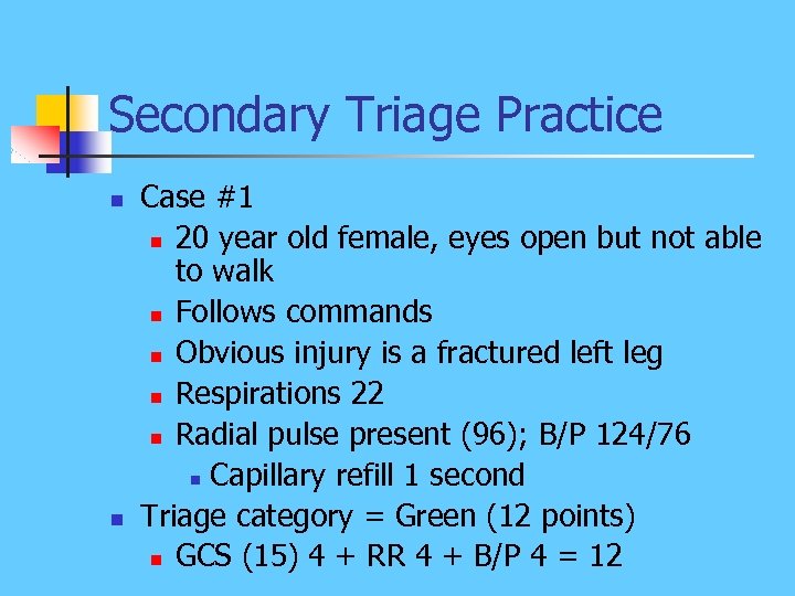 Secondary Triage Practice n n Case #1 n 20 year old female, eyes open