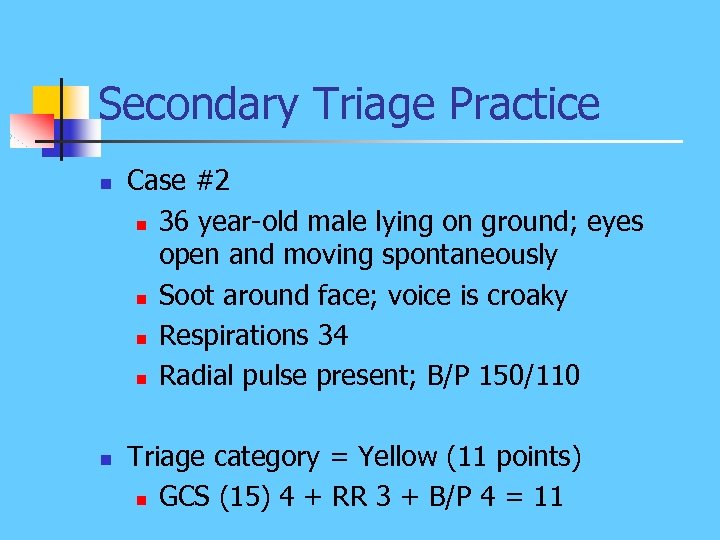 Secondary Triage Practice n n Case #2 n 36 year-old male lying on ground;