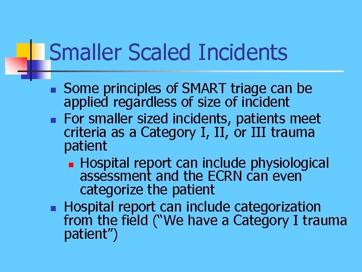 Smaller Scaled Incidents n n n Some principles of SMART triage can be applied