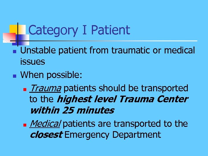 Category I Patient n n Unstable patient from traumatic or medical issues When possible: