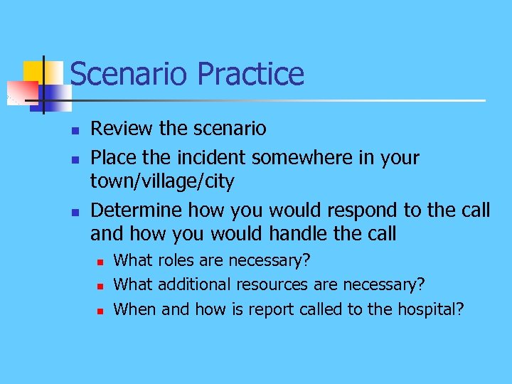 Scenario Practice n n n Review the scenario Place the incident somewhere in your