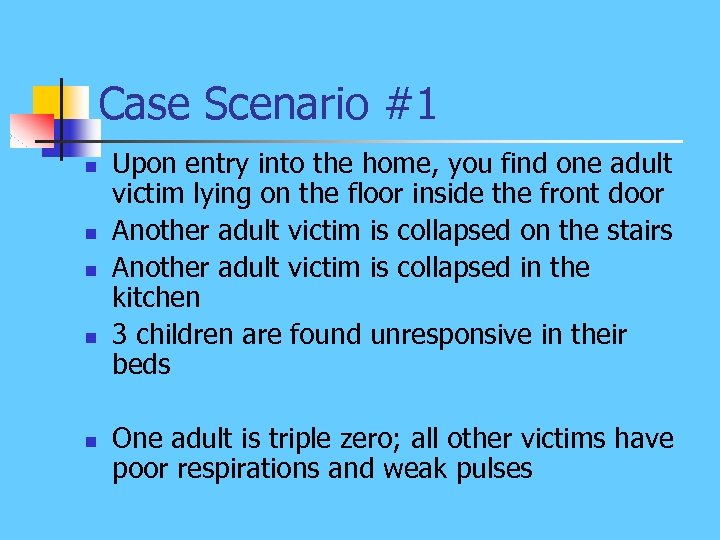 Case Scenario #1 n n n Upon entry into the home, you find one